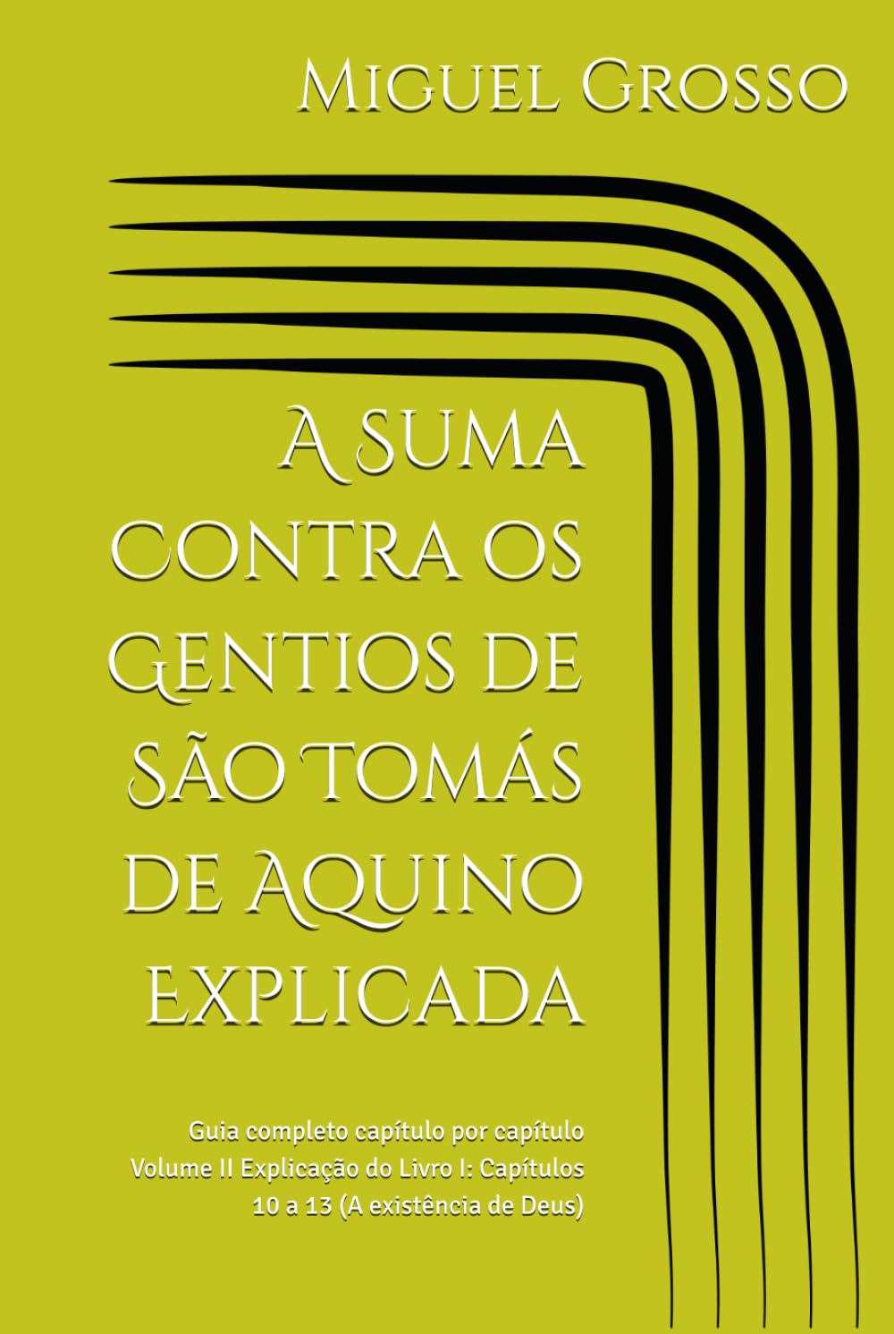 A Suma Contra os Gentios de São Tomás de Aquino Explicada: Guia completo capítulo por capítulo Volume II Explicação do Livro I: Capítulos 10 a 13 (A ... de Deus) (A Suma contra os Gentios explicada)