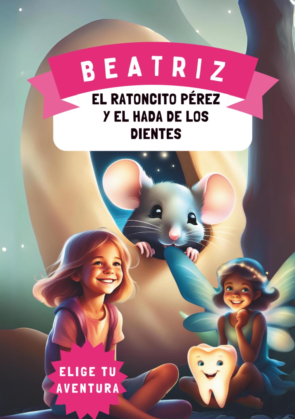 Beatriz, el Ratoncito Pérez y el Hada de los Dientes: Cuento personalizado para niñas