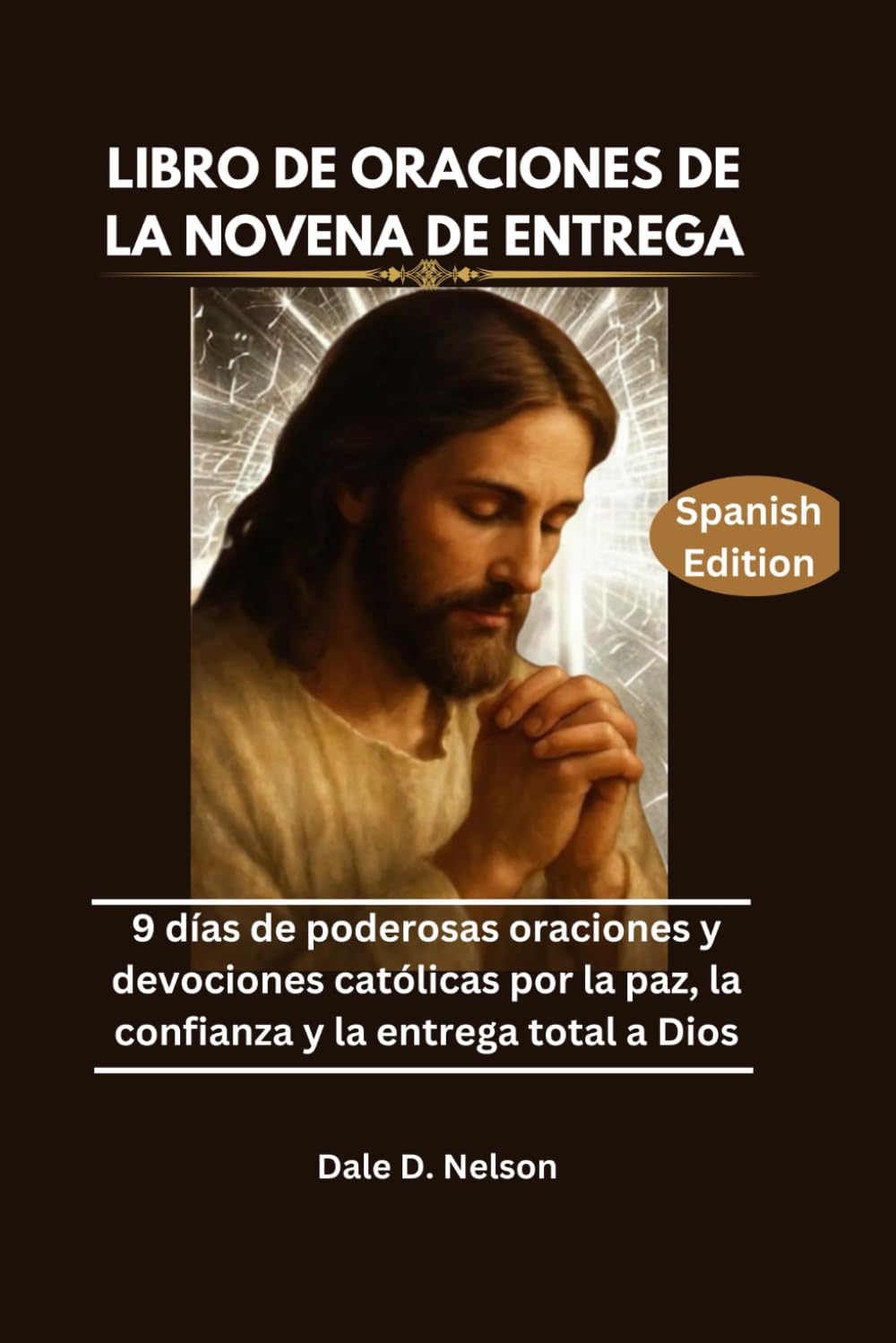 LIBRO DE ORACIONES DE LA NOVENA DE ENTREGA: 9 días de poderosas oraciones y devociones católicas por la paz, la confianza y la entrega total a Dios