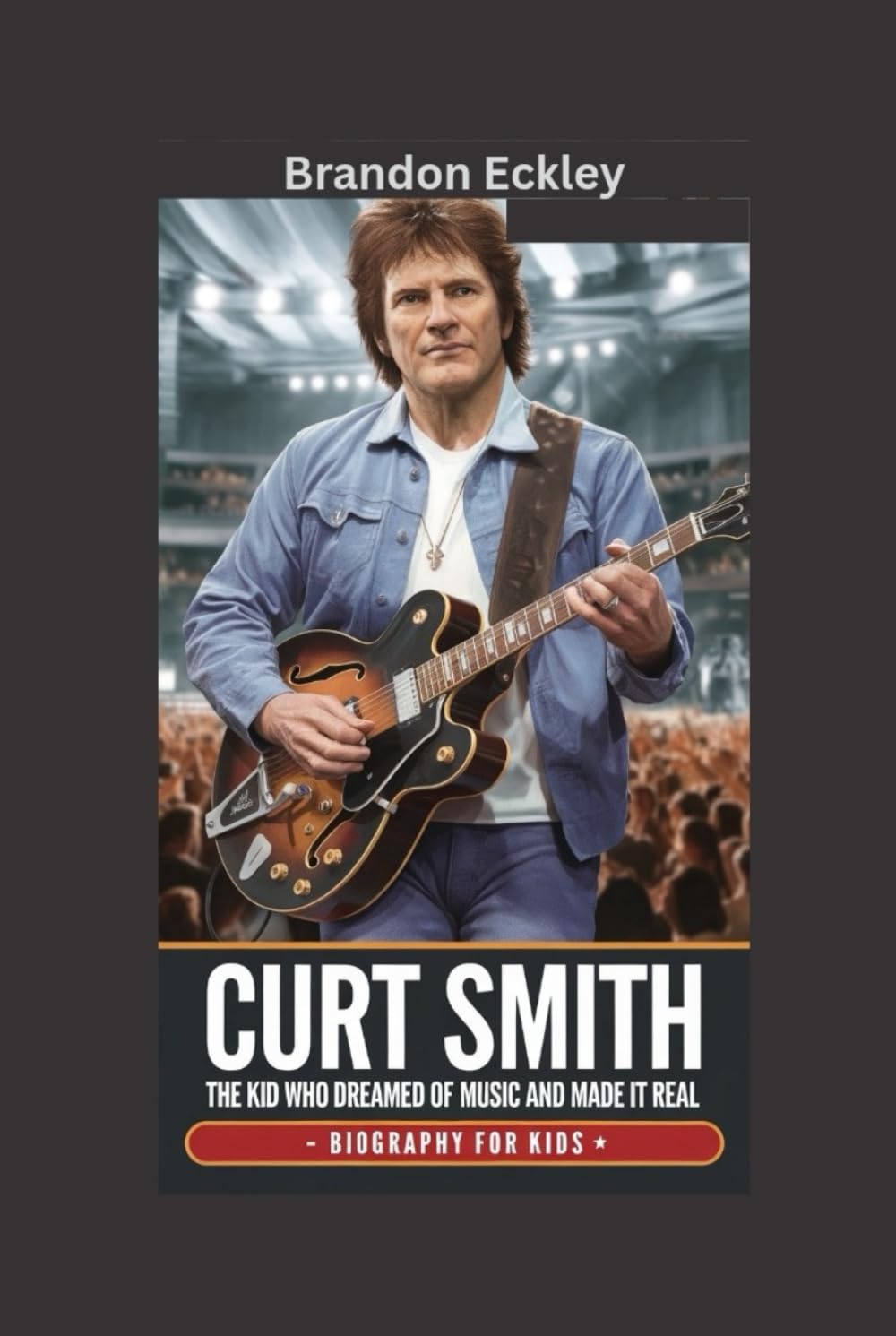 CURT SMITH: The Kid Who Dreamed of Music and Made It Real- Biography For Kids
