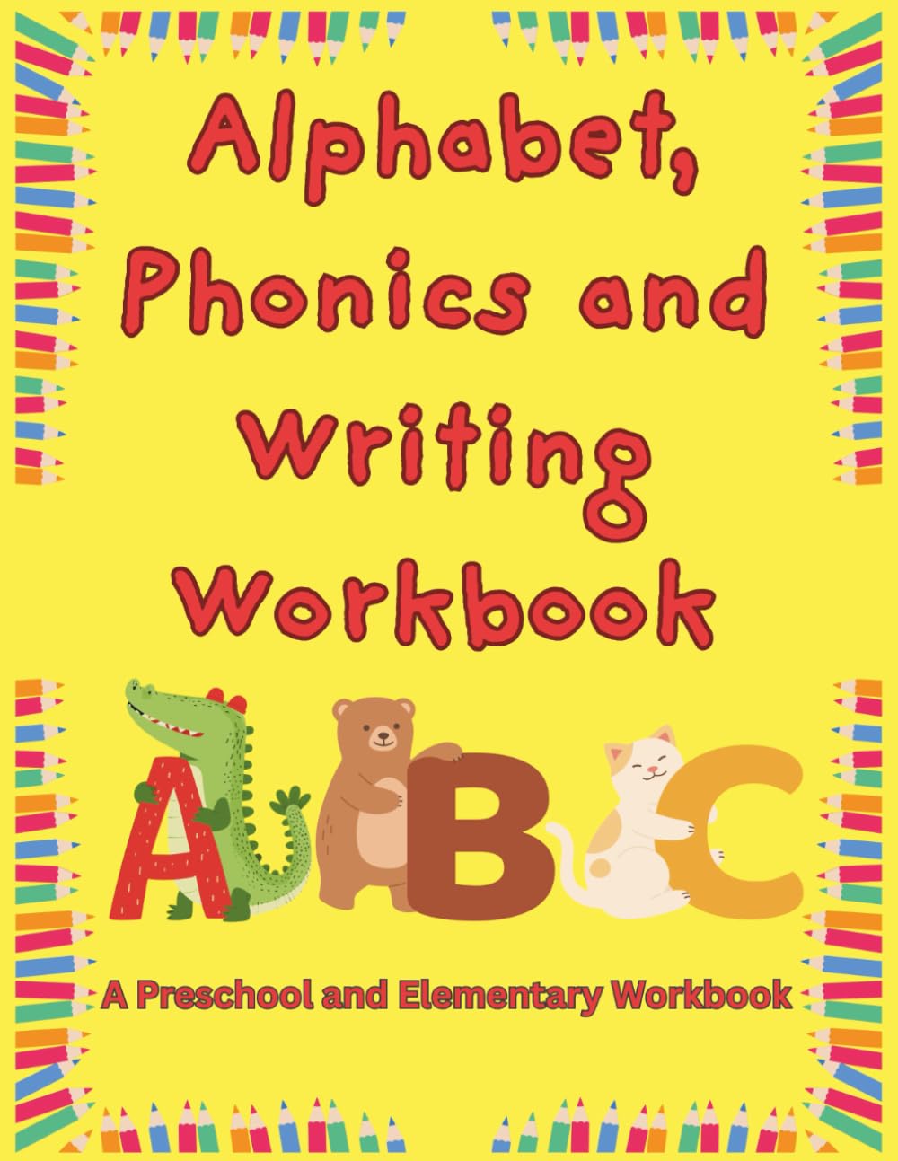 Alphabet, Phonics and Writing Workbook: Learn Letters Sounds, Handwriting, and Early Reading Skills for Preschool, Kindergarten, and Elementary Kids