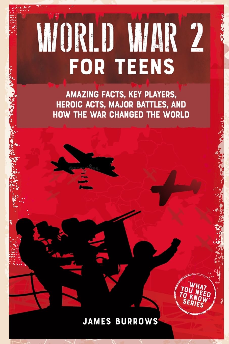 World War 2 for Teens: Amazing Facts, Key Players, Heroic Acts, Major Battles, and How the War Changed the World (What You Need to Know)