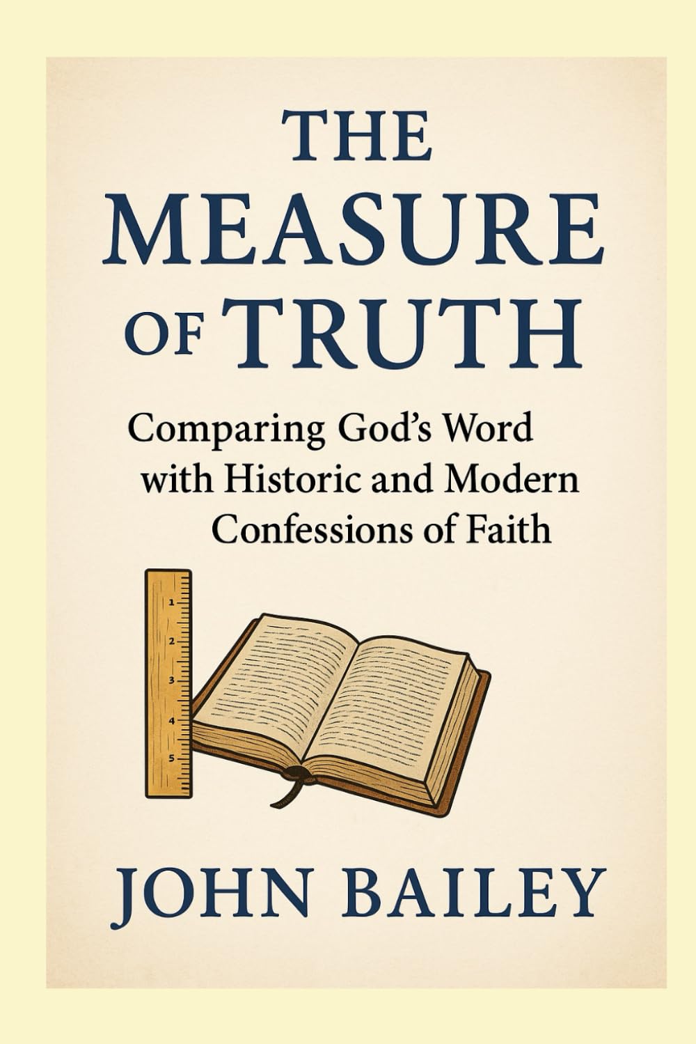 The Measure of Truth: Comparing God’s Word with Historic and Modern Confessions of Faith (Christian Books on History, Doctrine, and Helping Others)