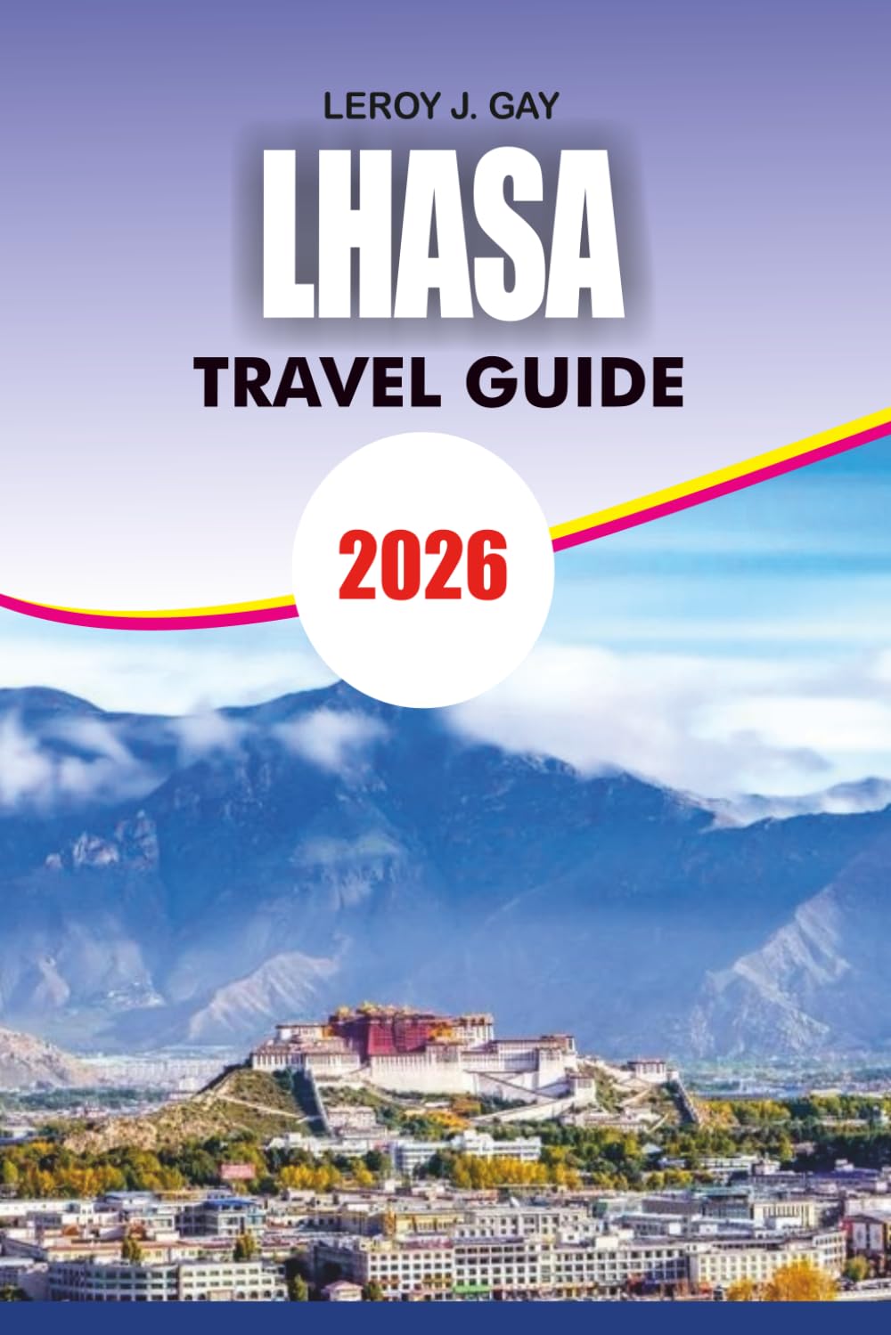 LHASA Travel Guide 2026: The Ultimate Insider Tips for Attractions Accommodation and Culture