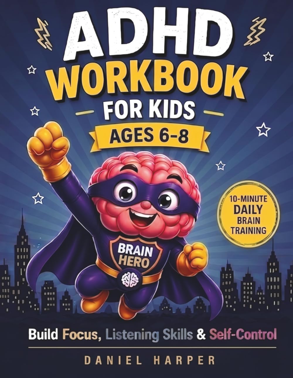 ADHD Workbook for Kids Ages 6-8: Daily Attention Exercises and Simple 10-15 Minute Routines to Improve Executive Functioning and Impulse Control (The Brain Hero ADHD Series)