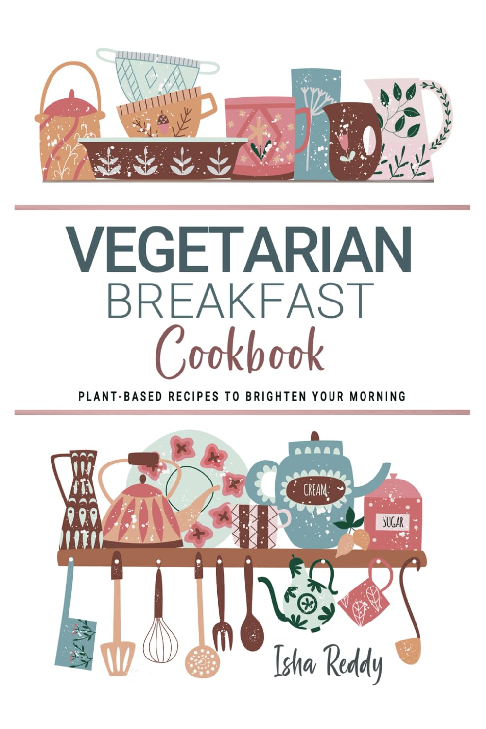 Vegetarian Breakfast Cookbook: Nourishing Plant-Based Recipes to Brighten Every Morning.
