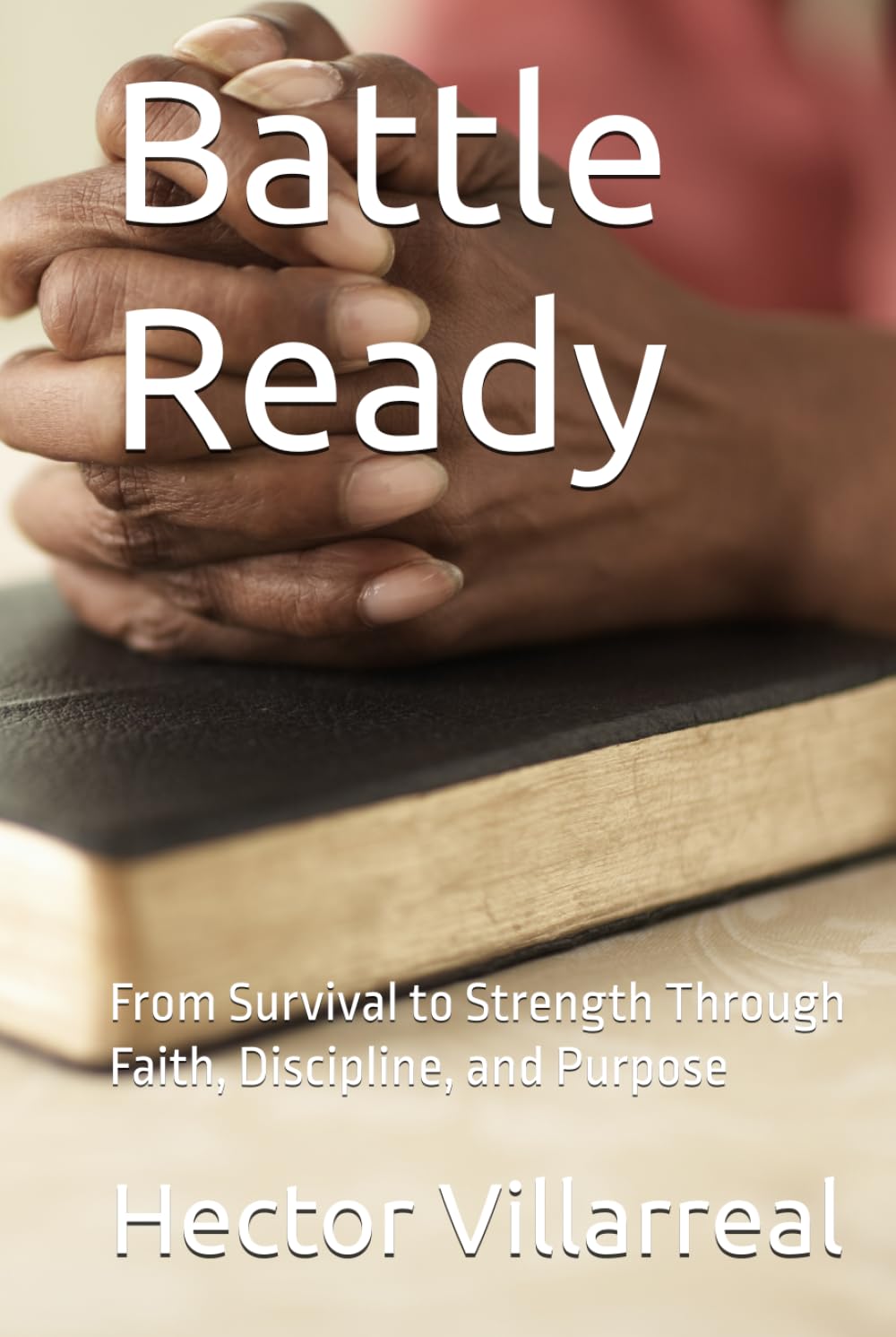 Battle Ready: From Survival to Strength Through Faith, Discipline, and Purpose