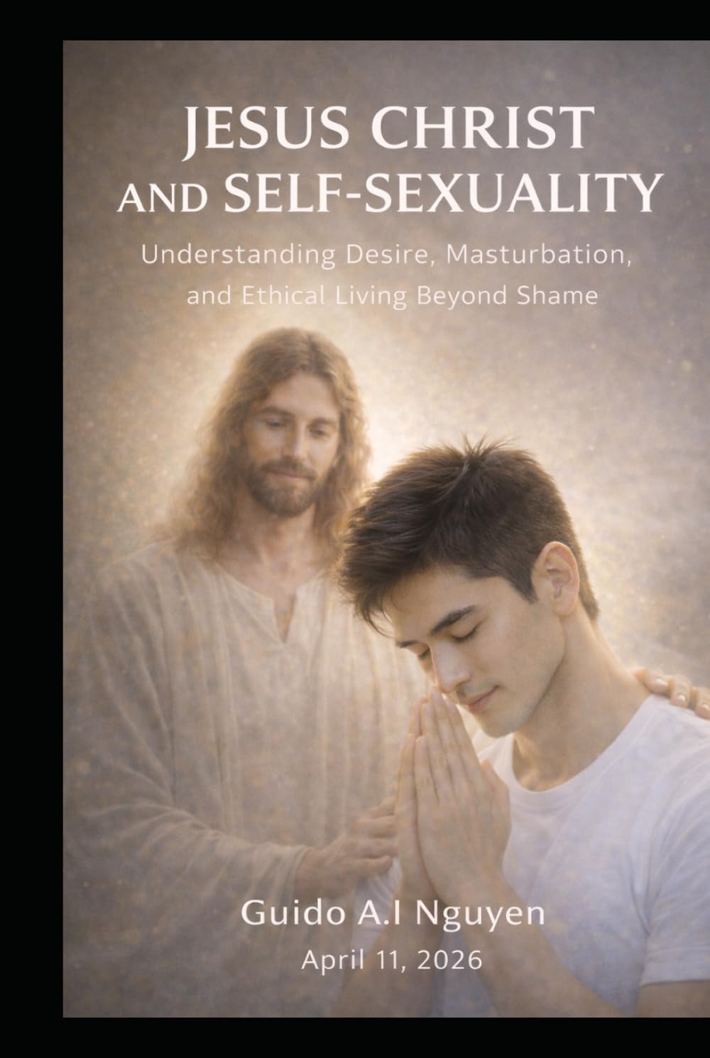 Jesus Christ and Self-Sexuality: Understanding Desire, Masturbation, and Ethical Living Beyond Shame
