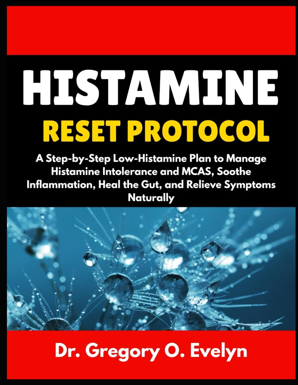 HISTAMINE RESET PROTOCOL: A Step-by-Step Low-Histamine Plan to Manage Histamine Intolerance and MCAS, Soothe Inflammation, Heal the Gut, and Relieve Symptoms Naturally