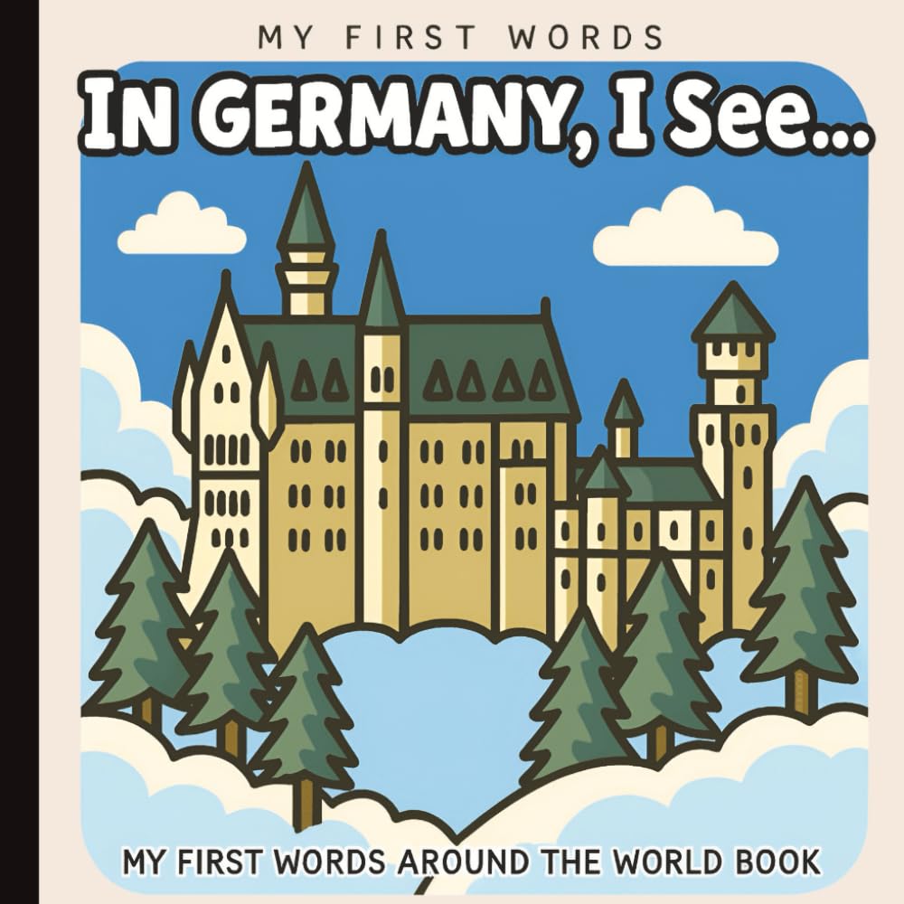 My First Words: In Germany, I See... Picture Book for Baby, Toddler, and Preschool: Explore Culture, Language, and Everyday Objects Through Simple ... Paperback (Little Learners: First Sentences)