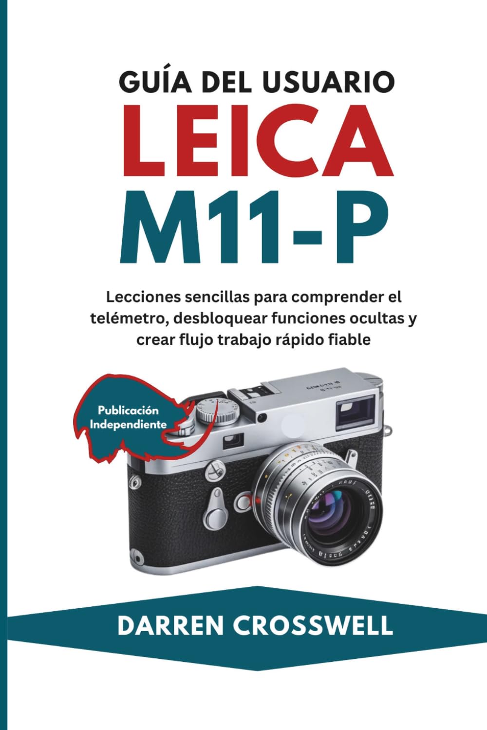 Guía del usuario Leica M11-P: Lecciones sencillas para comprender el telémetro, desbloquear funciones ocultas y crear flujo trabajo rápido fiable