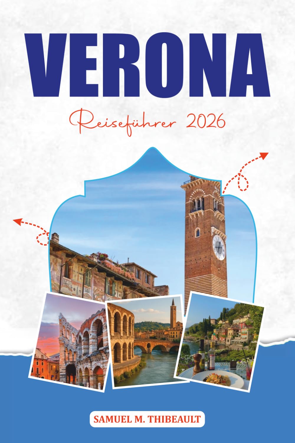 VERONA REISEFÜHRER 2026: Entdecken Sie historische Sehenswürdigkeiten, romantische Straßen, lokale Küche und stressfreie Urlaubsplanung