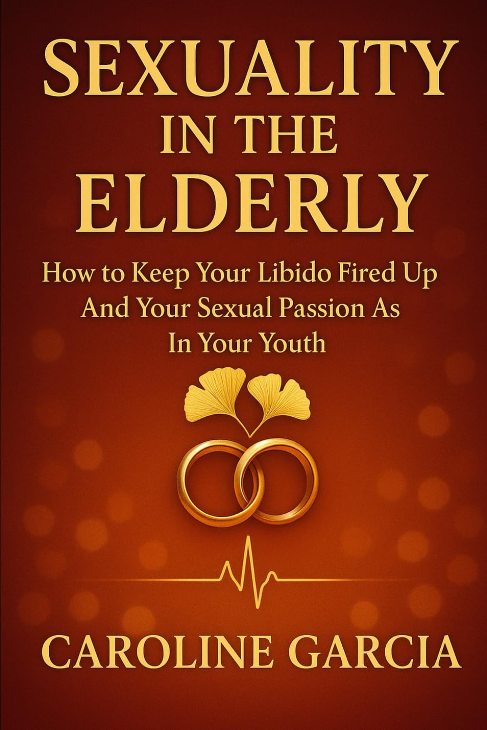 Sexuality in the Elderly: How to Keep Your Libido Fired Up And Your Sexual Passion As In Your Youth (Tantric sex book for couples, sexology, erotic ... orgasm, wellness sexual intimacy, sexuality)