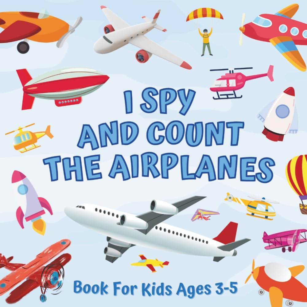 I Spy And Count The Airplanes Book For Kids Ages 3-5: Guessing Game About Numbers And Things That Fly | Picture Puzzles With Planes, Helicopters, ... | Counting Activities For Preschoolers