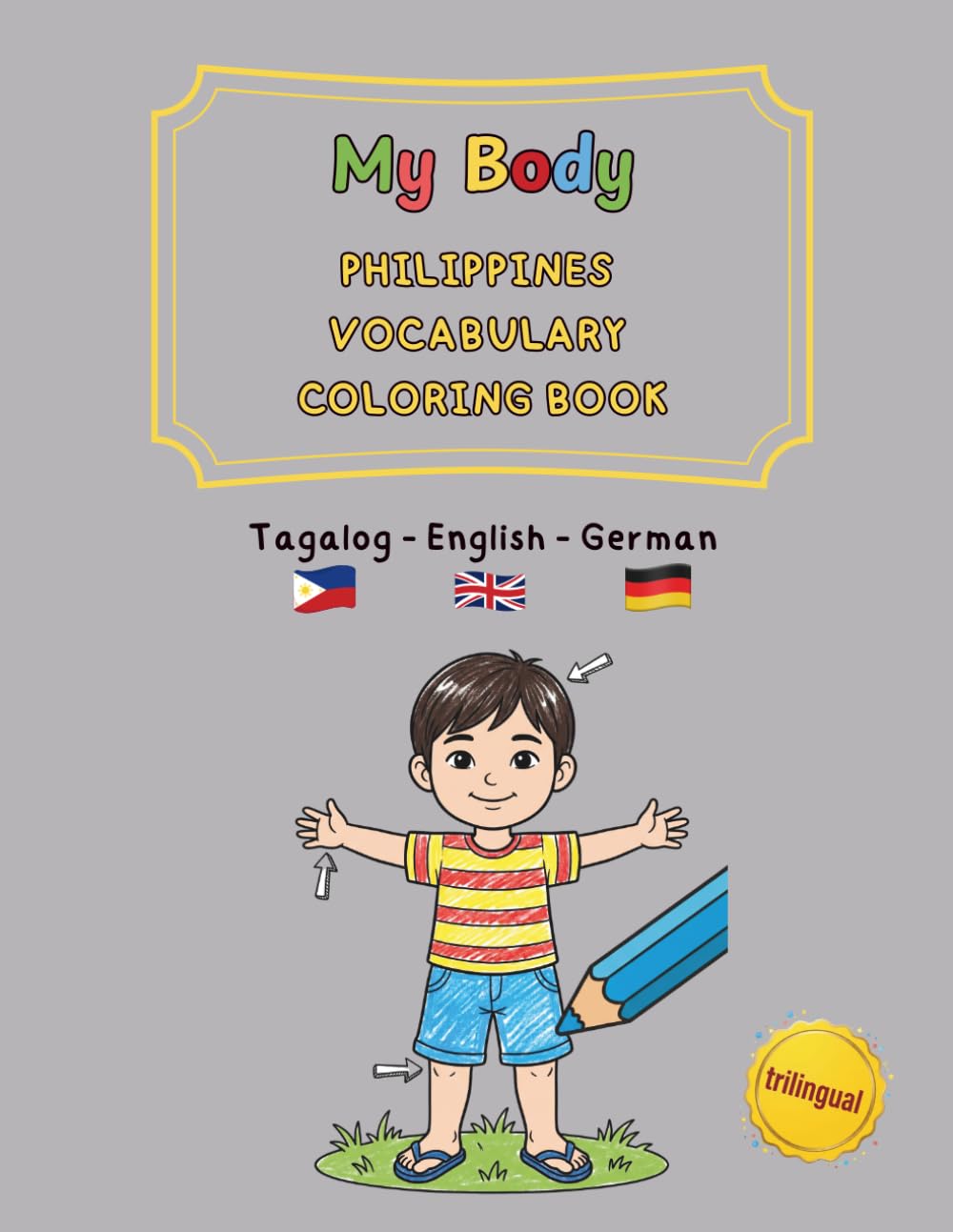 My Body: Philippines Vocabulary Coloring Book Tagalog / English / German (trilingual): 30 Simple Illustrations for Fil-Am & Fil-German Kids Ages 4–8 – ... and trilingual activity books ages 4–8)