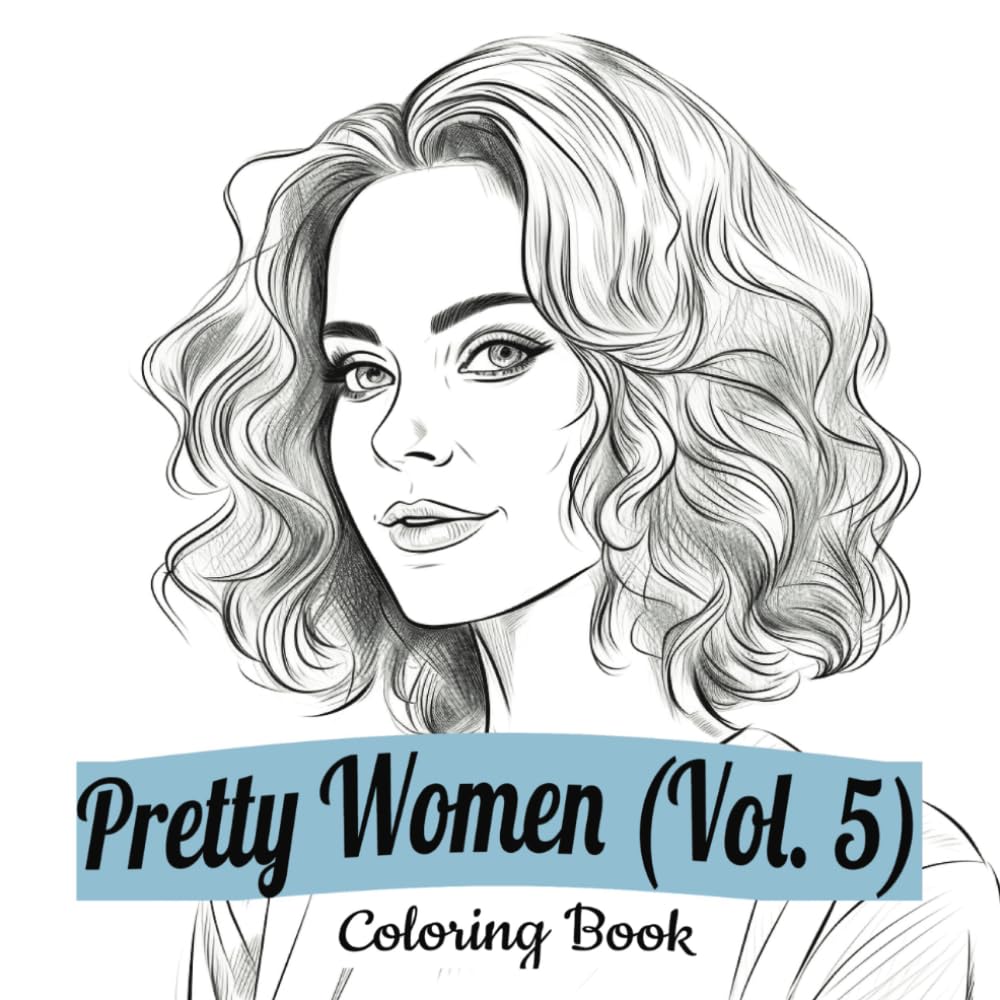 Pretty Women Coloring Book: Vol. 5 - Realistic Portraits of Beautiful Female Faces - Simple Line Art Style Images of Alluring Ladies (With Some Grayscale)