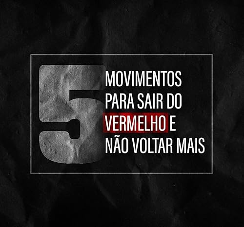 5 Movimentos para sair do vermelho e não voltar mais
