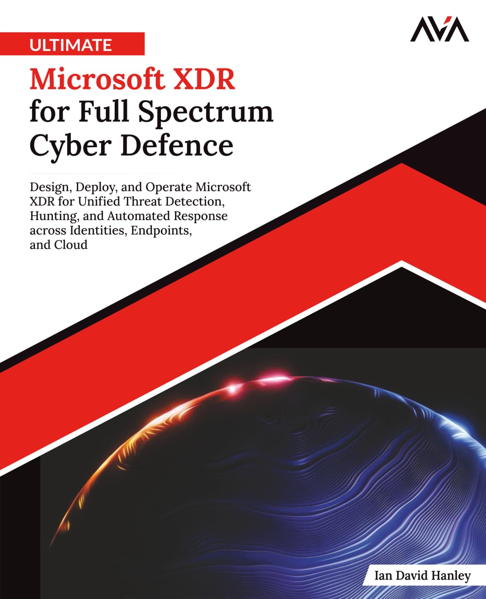 Ultimate Microsoft XDR for Full Spectrum Cyber Defence: Design, Deploy, and Operate Microsoft XDR for Unified Threat Detection, Hunting, and Automated ... (Network Defense Engineer — Security Path)