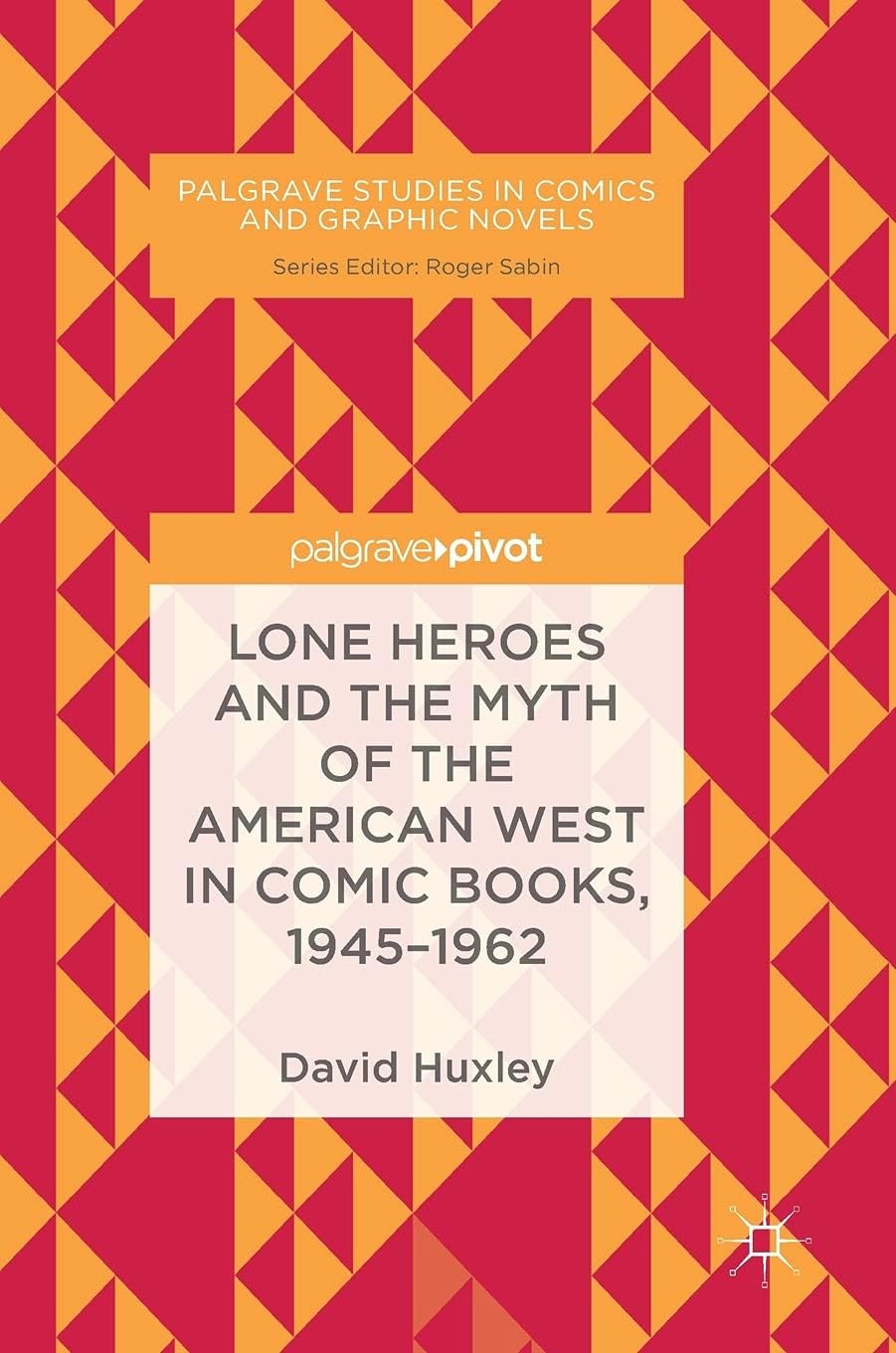 Lone Heroes and the Myth of the American West in Comic Books, 1945-1962 (Palgrave Studies in Comics and Graphic Novels)
