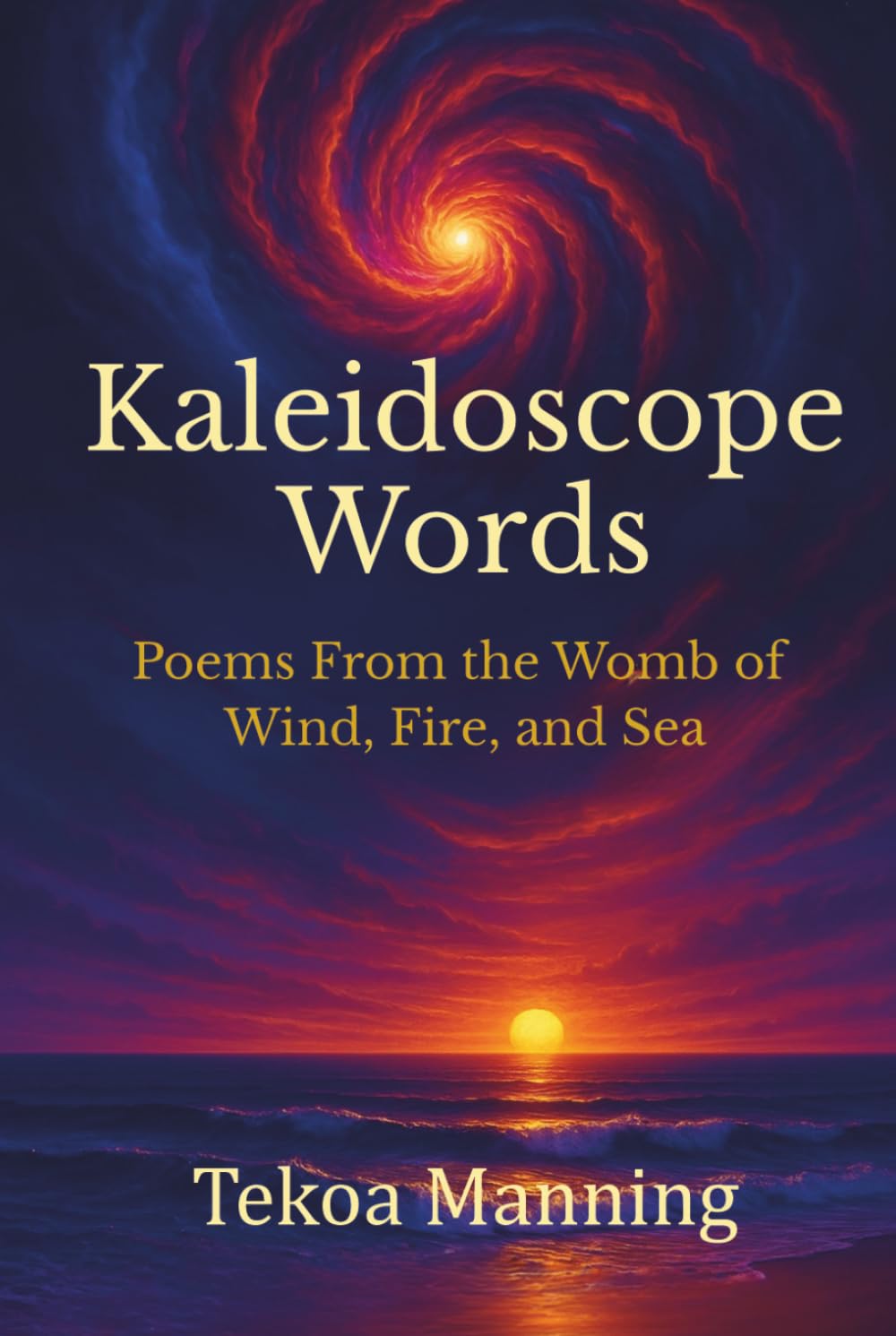 Kaleidoscope Words: Poems from the Womb of Wind, Fire, and Sea