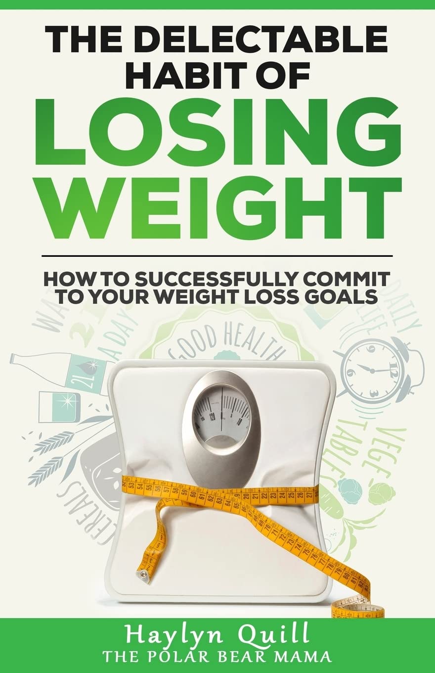 The Delectable Habit of Losing Weight: How to successfully commit to your weight loss goals