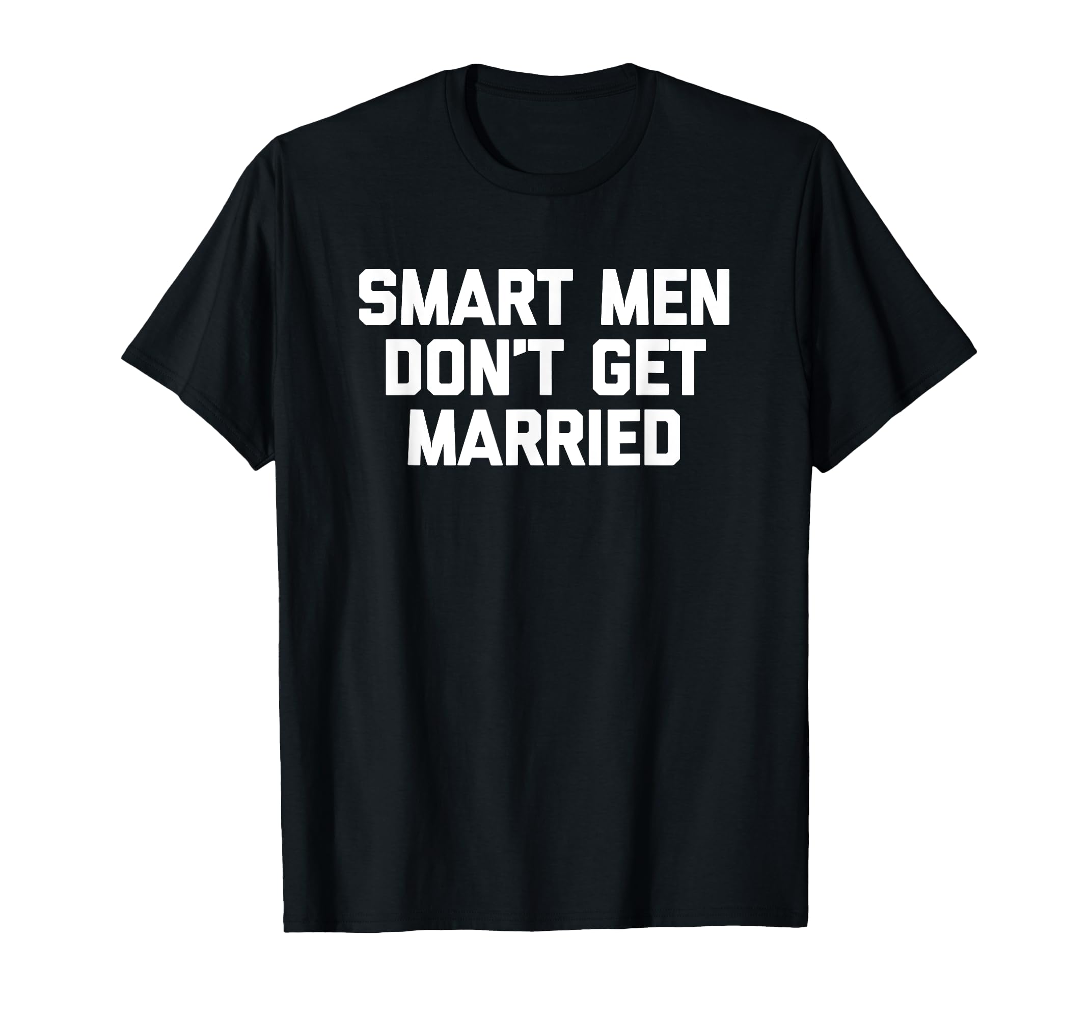 Smart Men Don't Get Married Shirt funny cool shirt for men T-Shirt