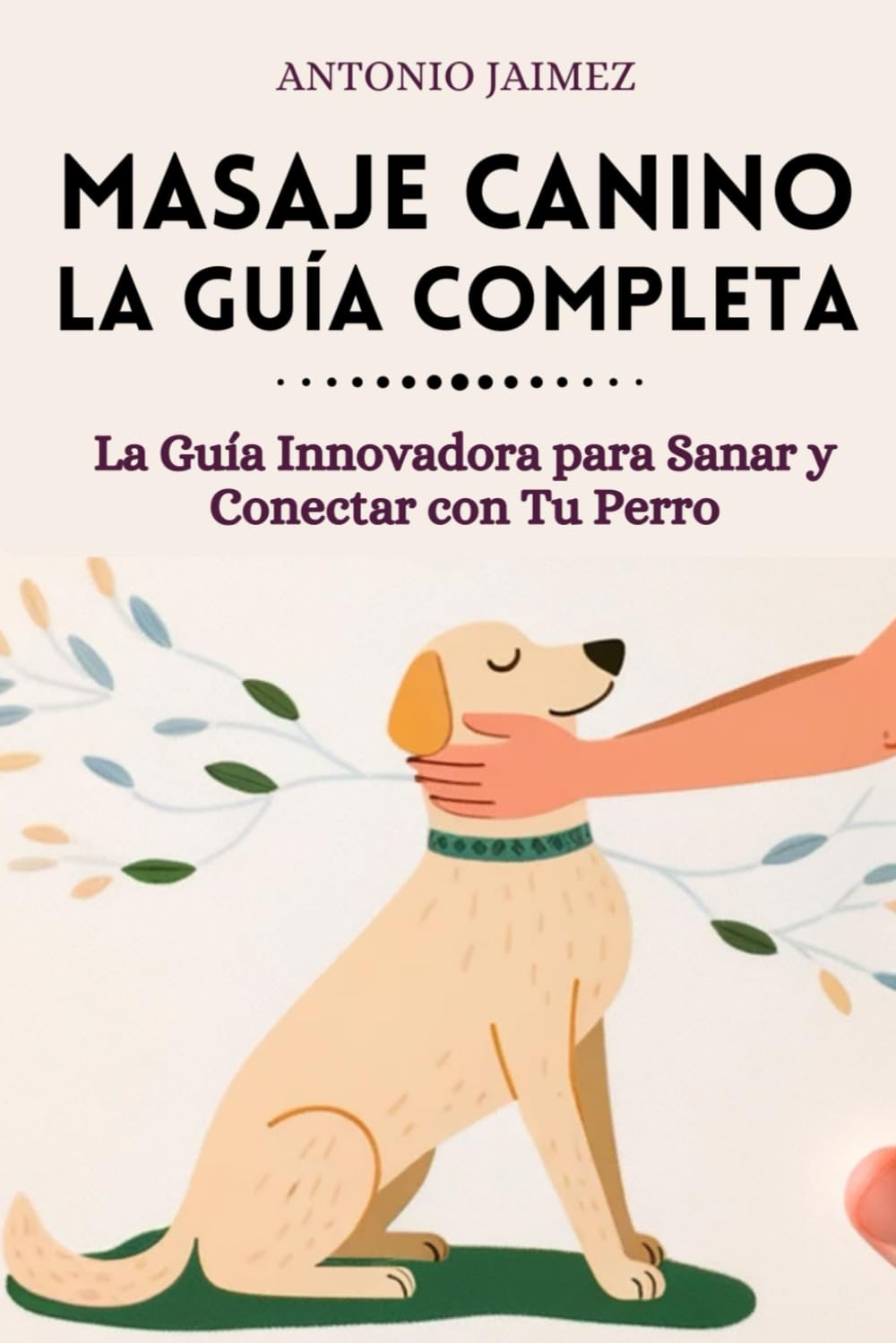 Masaje Canino, la Guía Completa: La Guía Innovadora para Sanar y Conectar con Tu Perro (adiestramiento perros libro)