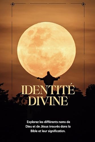 Identité divine: Explorez les différents noms de Dieu et de Jésus trouvés dans la Bible et leur signification. (demeurer en Christ)