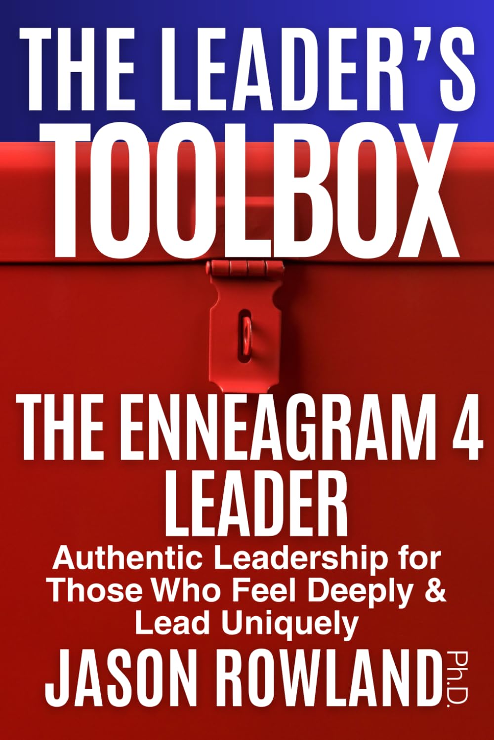 The Enneagram 4 Leader: Authentic Leadership for Those Who Feel Deeply & Lead Uniquely (The Leader's Toolbox)