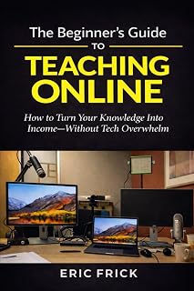 The Beginner's Guide to Teaching Online: How to Turn Your Knowledge Into Income—Without Tech Overwhelm