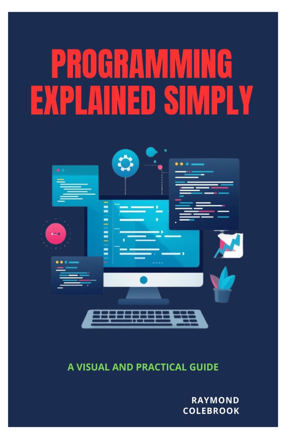 Programming Explained Simply: A Visual and Practical Guide