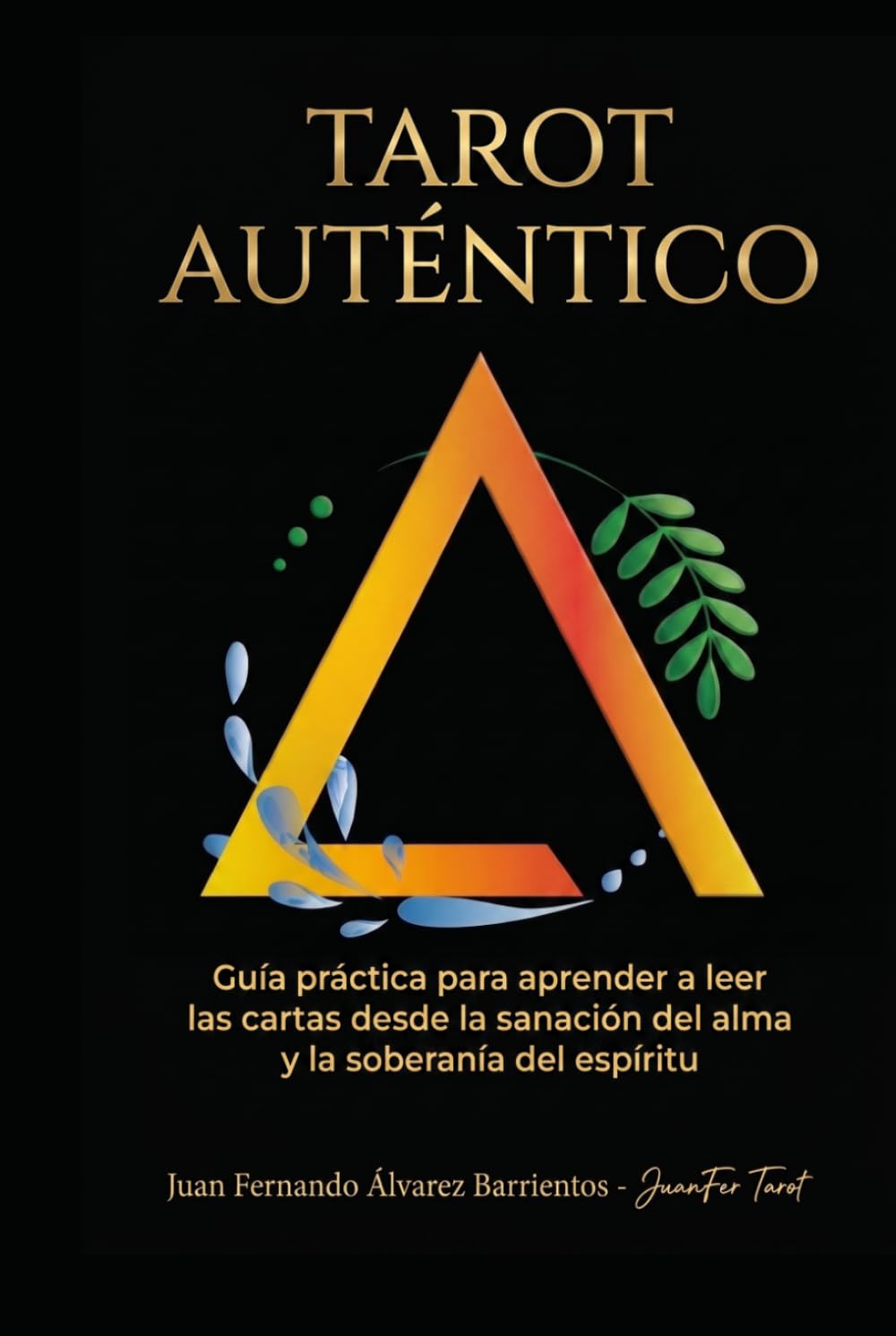 TAROT AUTÉNTICO: Guía práctica para aprender a leer las cartas desde la sanación del alma y la soberanía del espíritu.