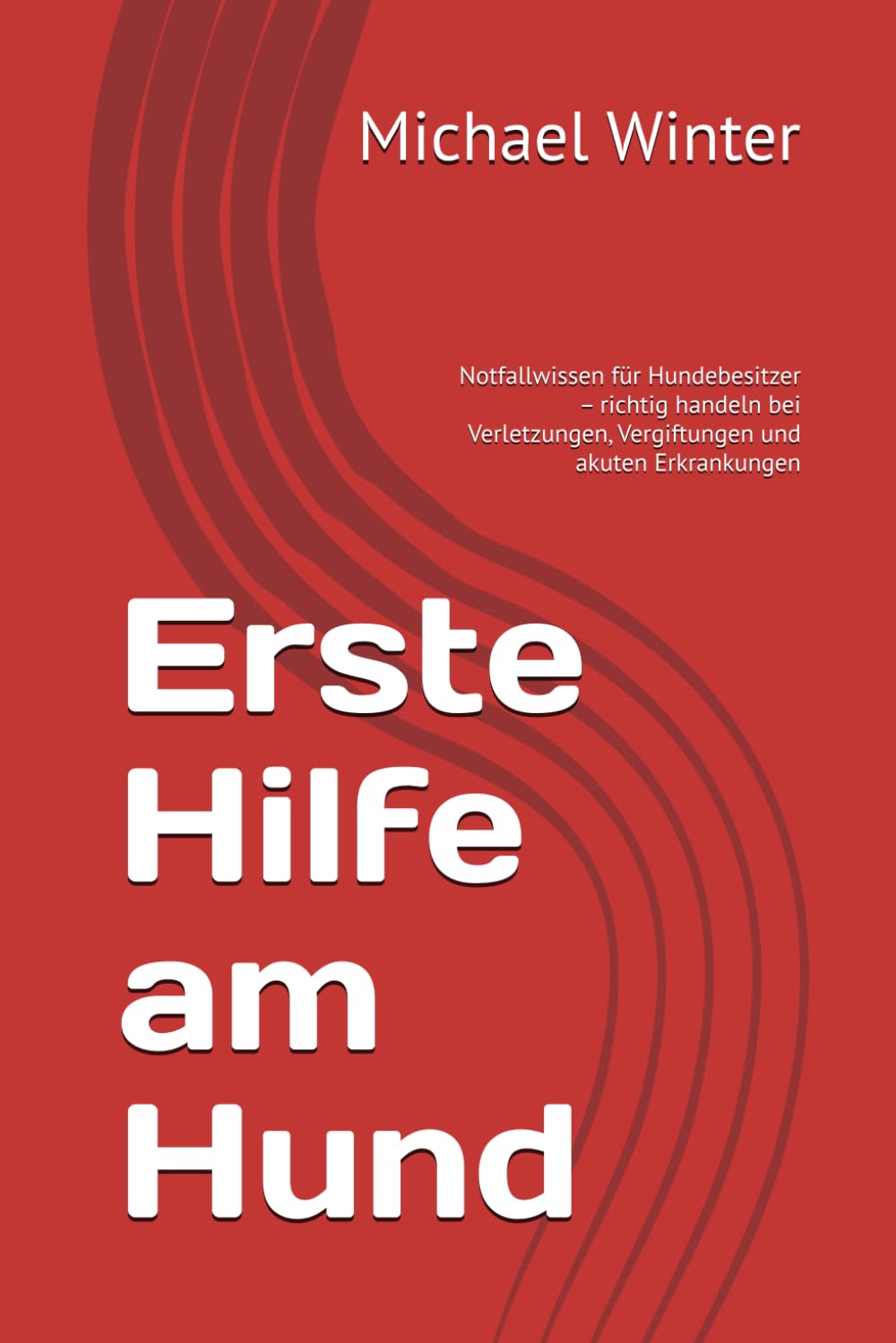 Erste Hilfe am Hund: Notfallwissen für Hundebesitzer – richtig handeln bei Verletzungen, Vergiftungen und akuten Erkrankungen