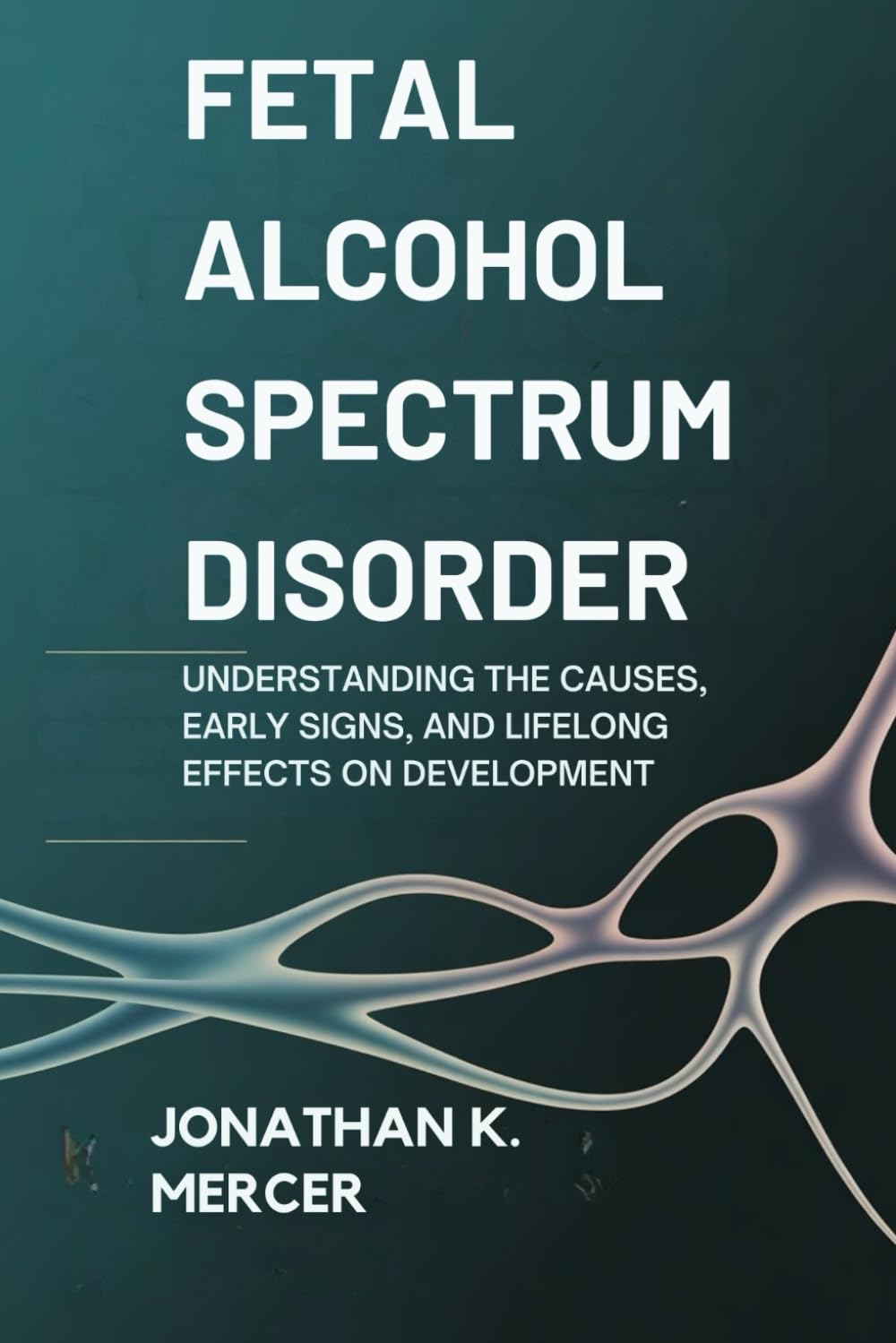 Fetal Alcohol Spectrum Disorder: Understanding the Causes, Early Signs and Lifelong Effects on Development