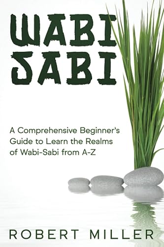 Wabi-Sabi A Comprehensive Beginners Guide to Learn the Realms of Wabi-Sabi from A-Z