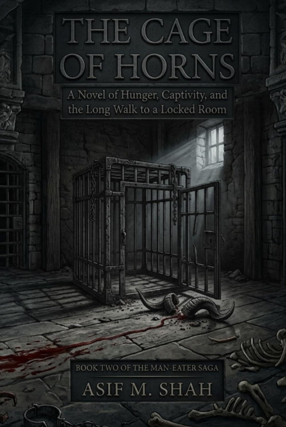 The Cage of Horns: A Novel of Hunger, Captivity, and the Long Walk to a Locked Room (The Man-Eater Saga)