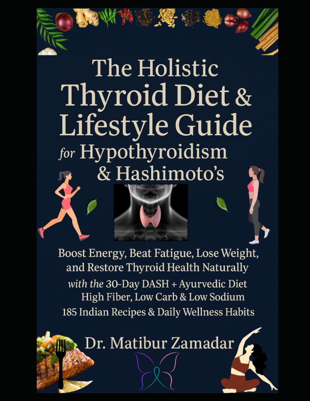The Holistic Thyroid Diet & Lifestyle Guide for Hypothyroidism & Hashimoto’s: Boost Energy, Beat Fatigue, Lose Weight, and Restore Thyroid Health Naturally with 30-Day DASH + Ayurvedic + Indian Diet