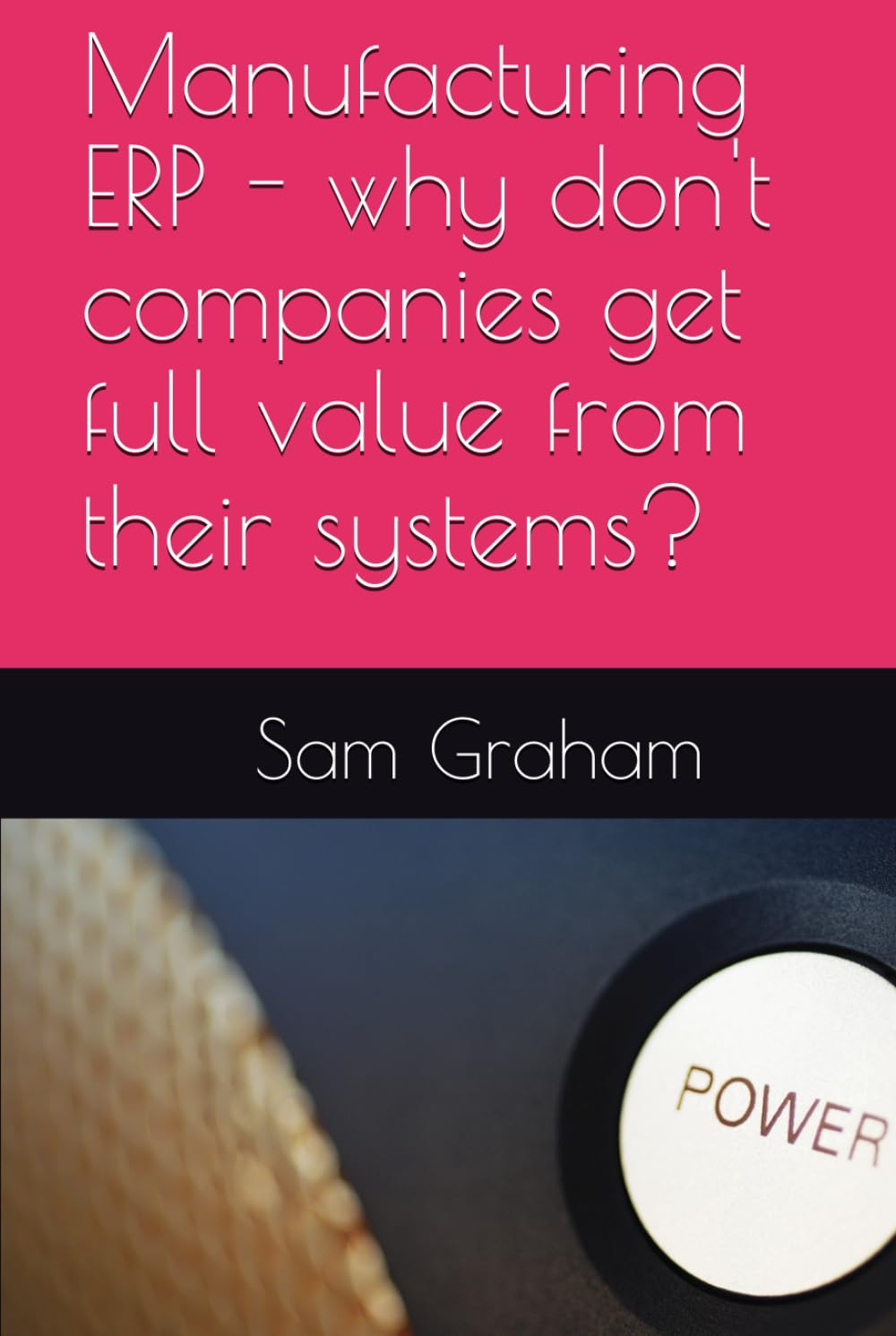 Manufacturing ERP - why don't companies get full value from their systems?