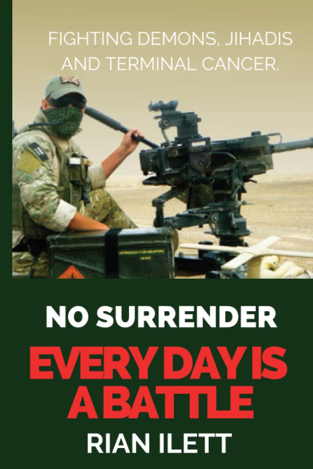 Every Day Is A Battle: Fighting Demons, Jihadis and terminal cancer