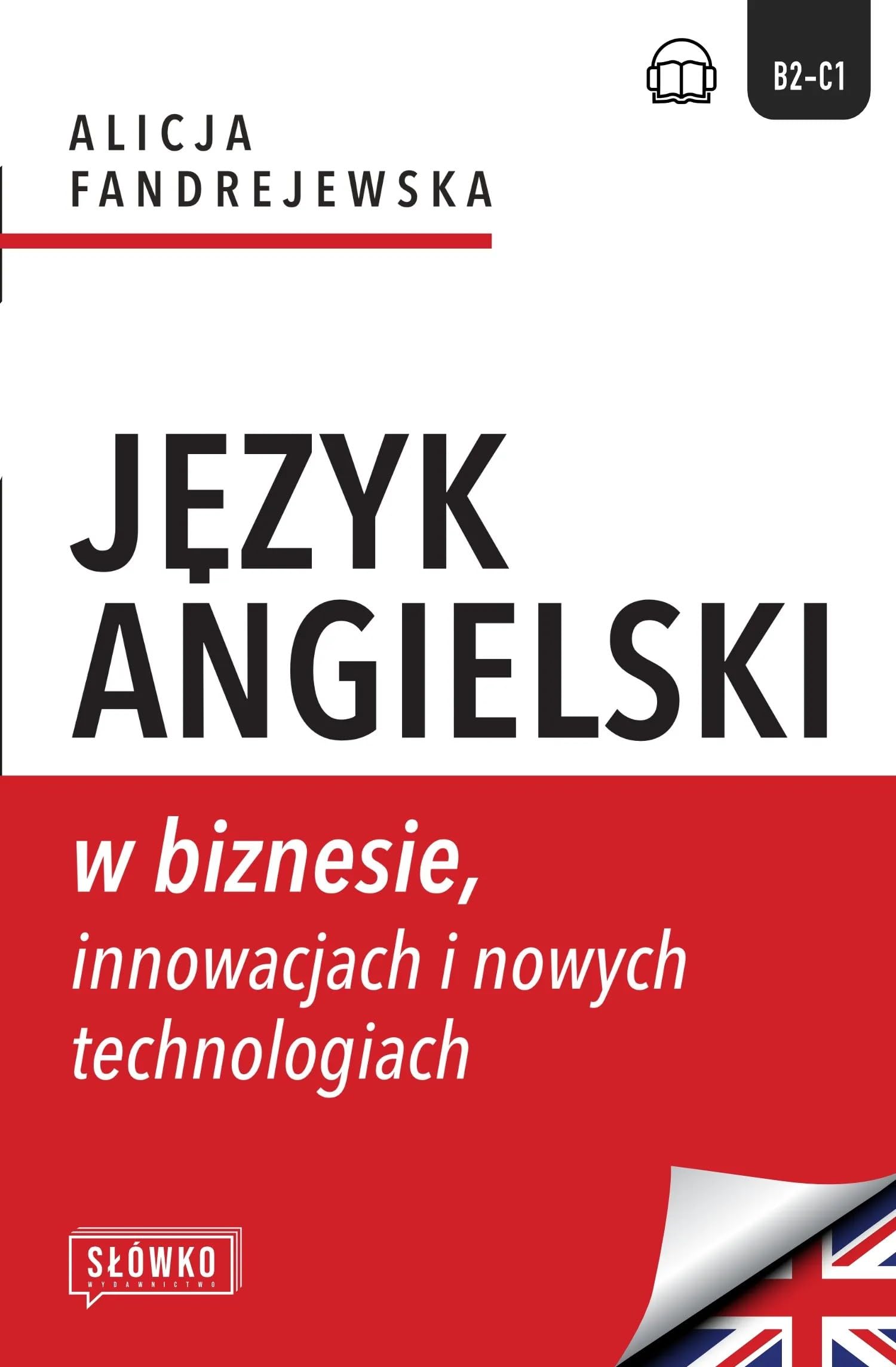 Język angielski w biznesie, innowacjach i nowych technologiach: Business in Focus: Explore, Lead and Innovate