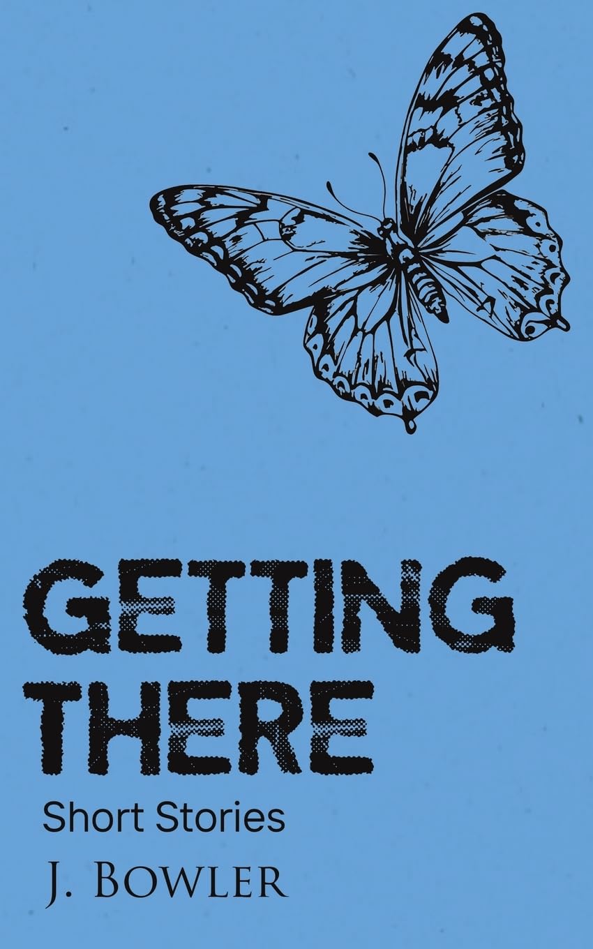 Getting There Short Stories by J. Bowler (Paperback Book)