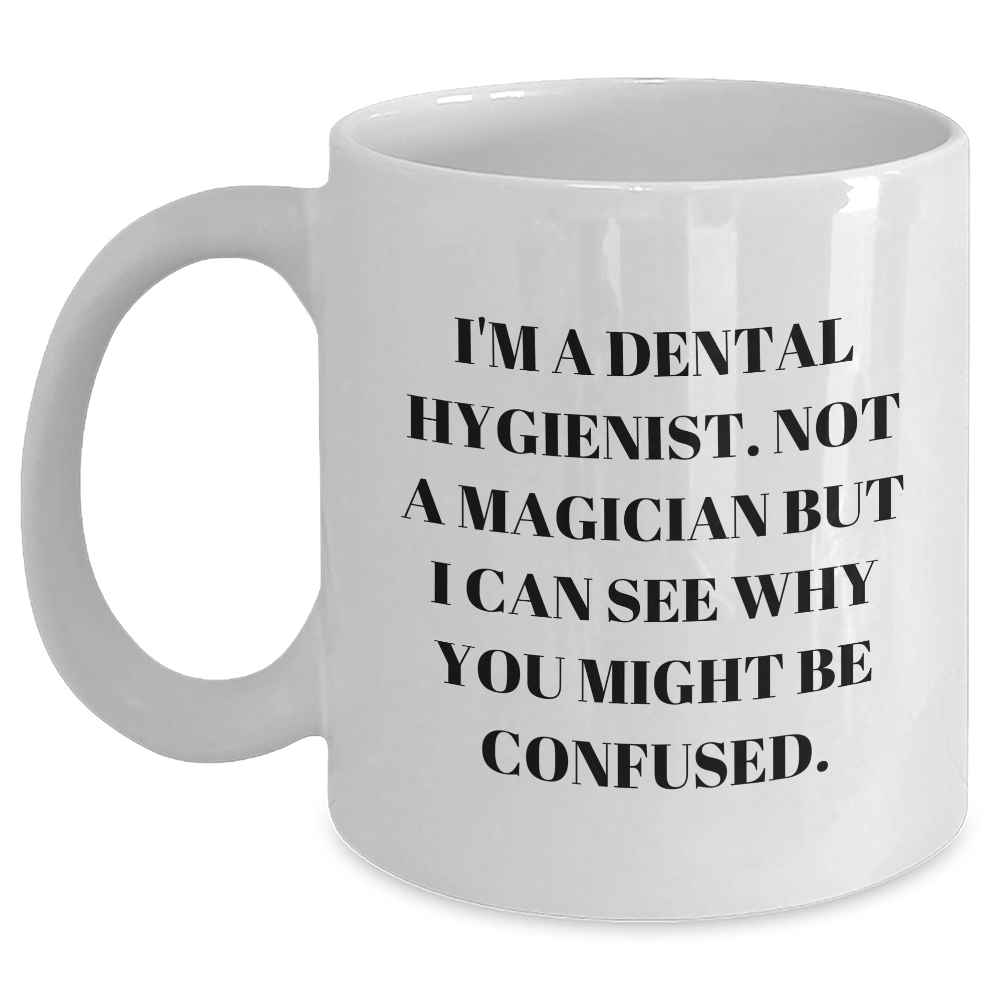 Funny Gifts for Dental Hygienists - I'm A Dental Hygienist Not A Magician But I Can See Why You Might Be Confused - Humorous Mug for Dental Hygiene Professionals on Their Birthday