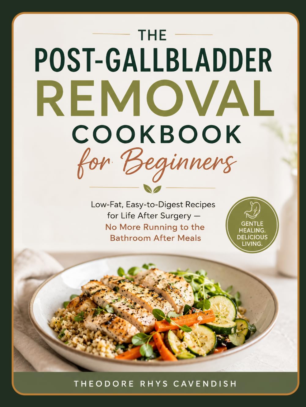 The Post-Gallbladder Removal Cookbook for Beginners: Low-Fat, Easy-to-Digest Recipes for Life After Surgery — No More Running to the Bathroom After Meals