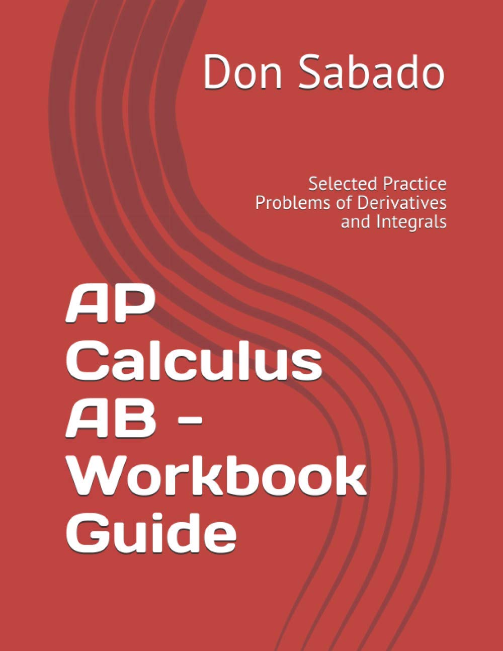 AP Calculus AB - Workbook Guide: Selected Practice Problems of Derivatives and Integrals