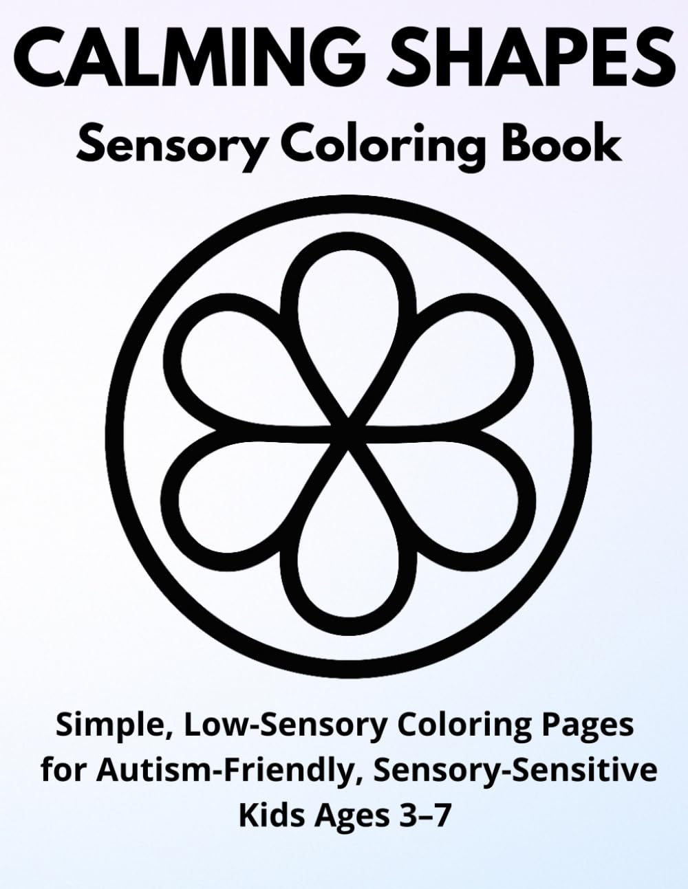 Calming Shapes Sensory Coloring Book: Simple, Low-Sensory Coloring Pages for Autism-Friendly, Sensory-Sensitive Kids Ages 3–7