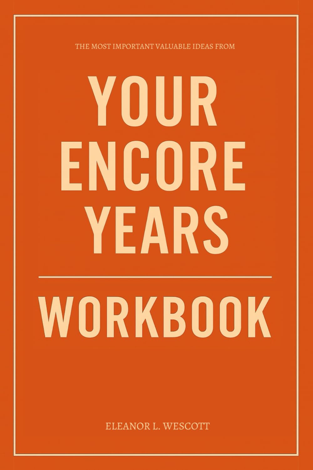The Most Important Valuable Ideas from Your Encore Years Workbook