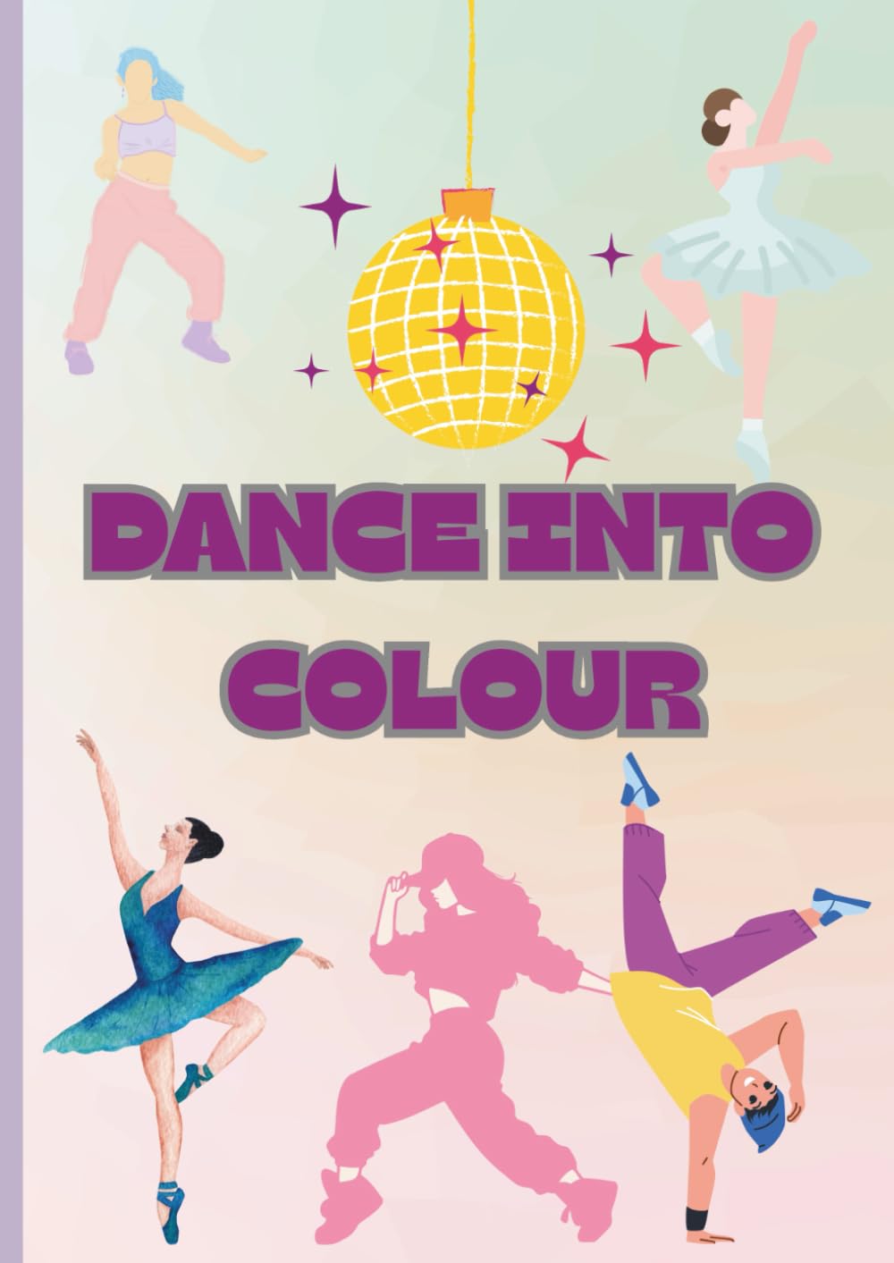 DANCE INTO COLOUR COLOURING BOOK FOR DANCERS: COLOURING IN BOOK FOR PEOPLE WHO LOVE DANCE