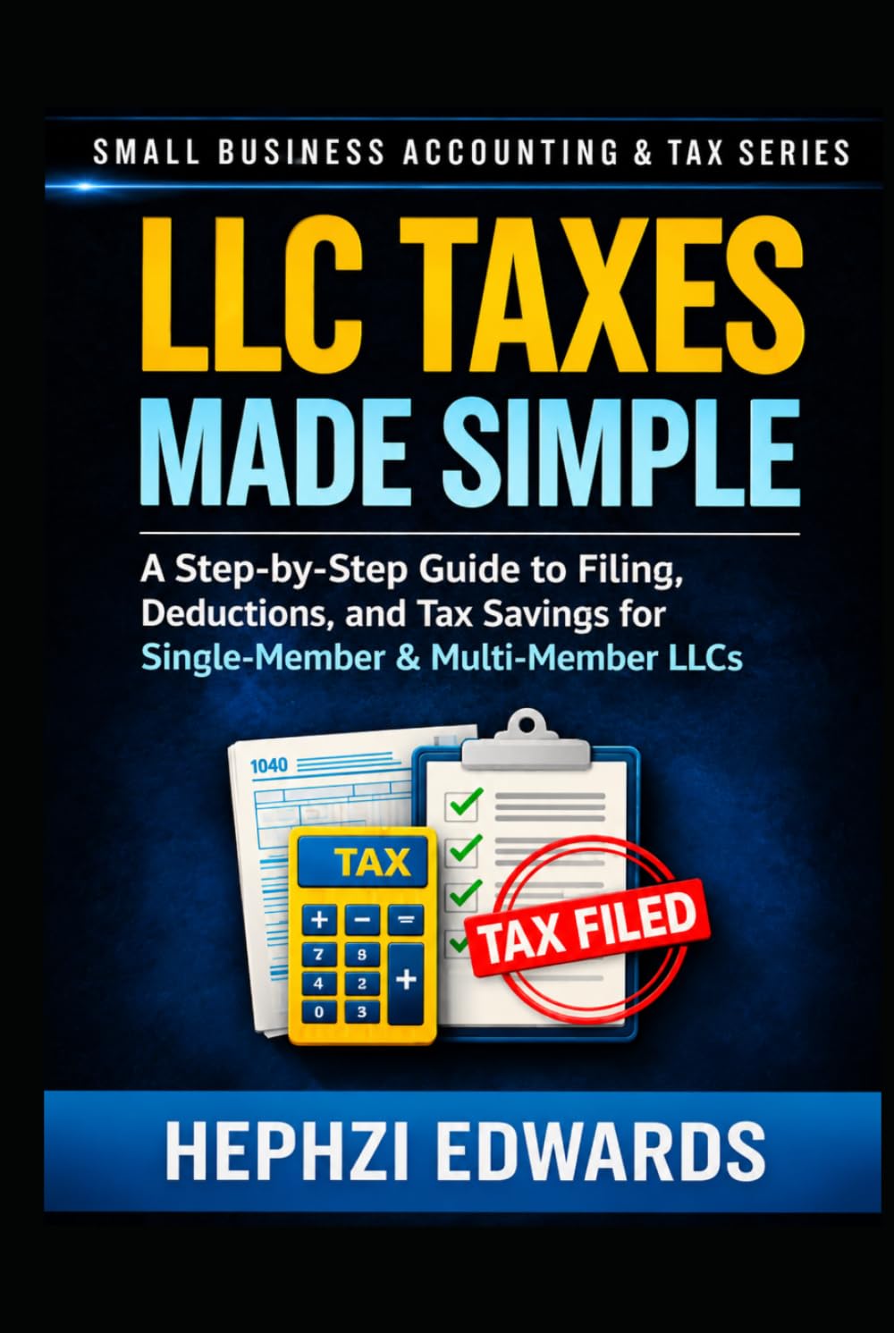 LLC Taxes Made Simple: A Step-by-Step Guide to Filing, Deductions, and Tax Savings for Single-Member & Multi-Member LLCs (Small Business Accounting & Tax Series)