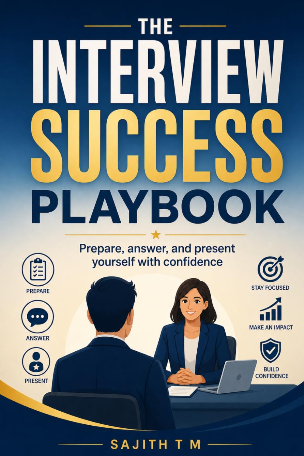 The Interview Success Playbook: Prepare, answer, and present yourself with confidence