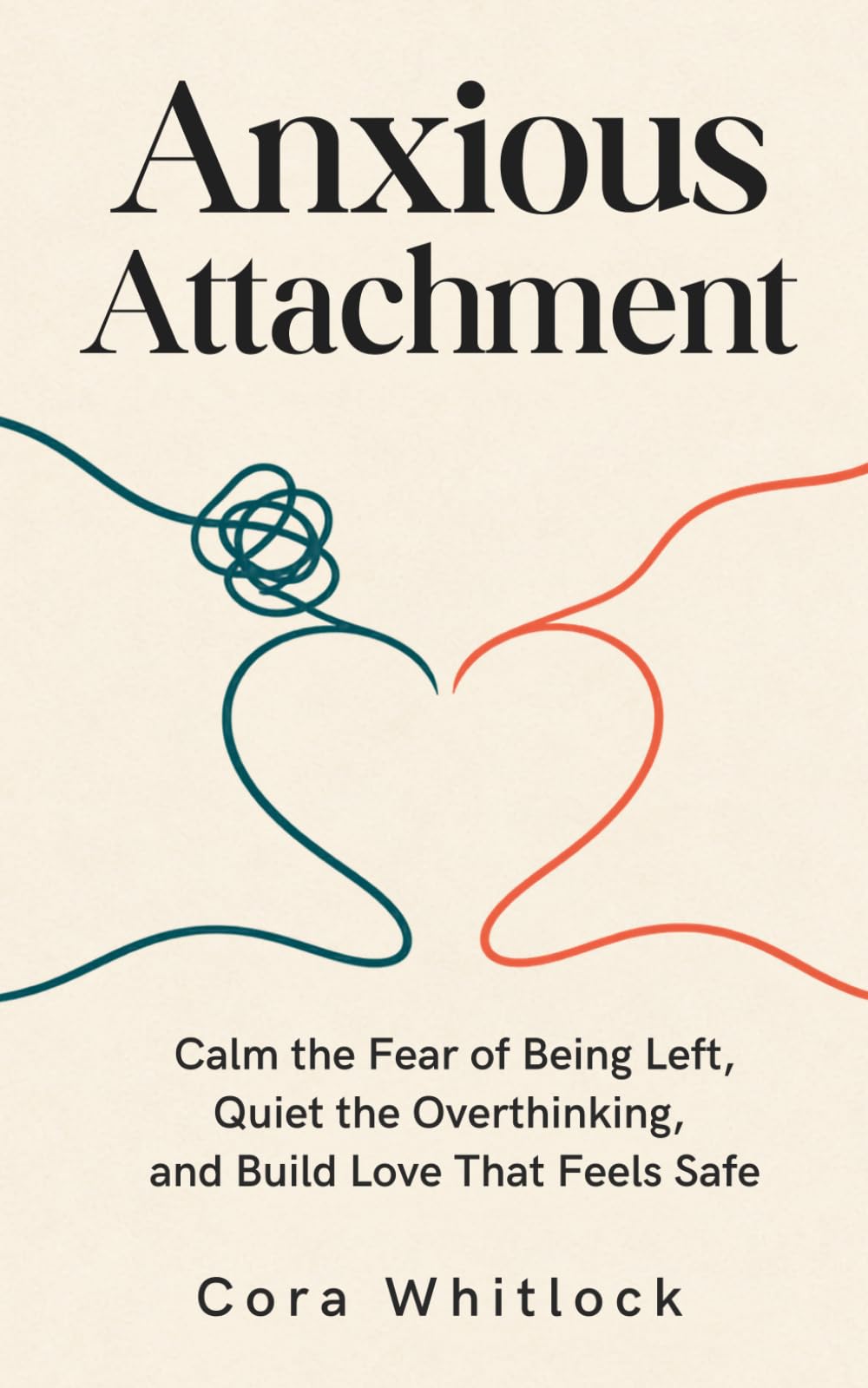 Anxious Attachment: Calm the Fear of Being Left, Quiet the Overthinking, and Build Love That Feels Safe (Attachment in Real Life)